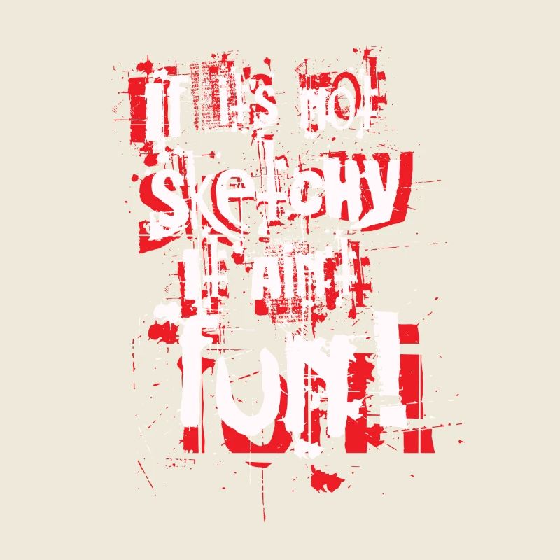 If it's not sketchy it ain t fun