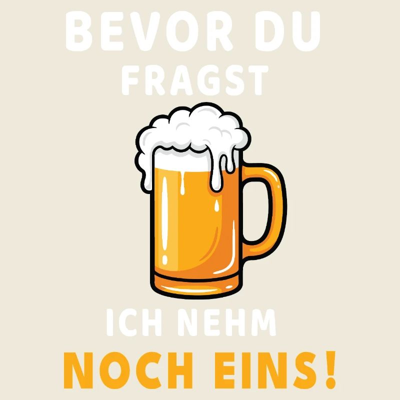 Bevor du fragst: Ich nehm noch eins! Bier Design