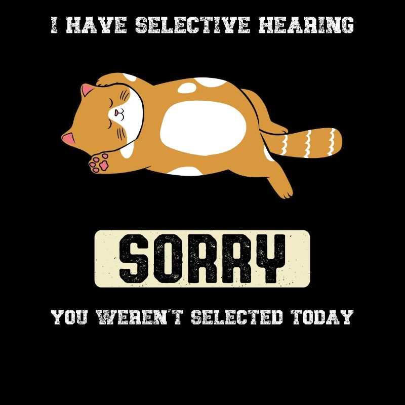 I Have Selective Hearing You Weren't Selected