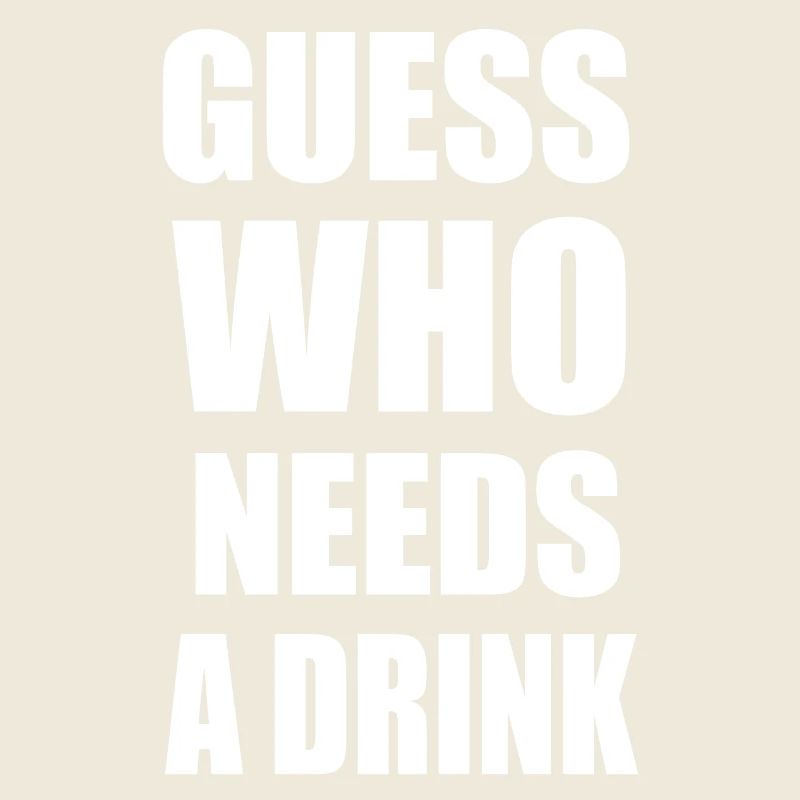 Guess who needs a drink