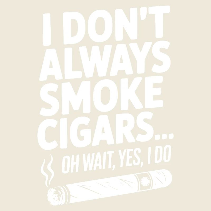 Ich rauche nicht immer Zigarren... Oh warte, ja, das will ich