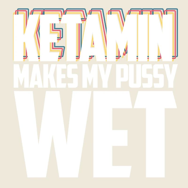Ketamine makes my. y wet!