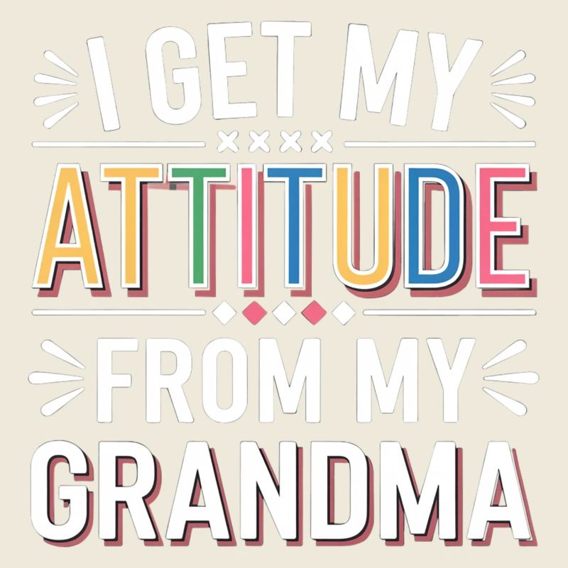 I Get My Attitude From My Grandma 10