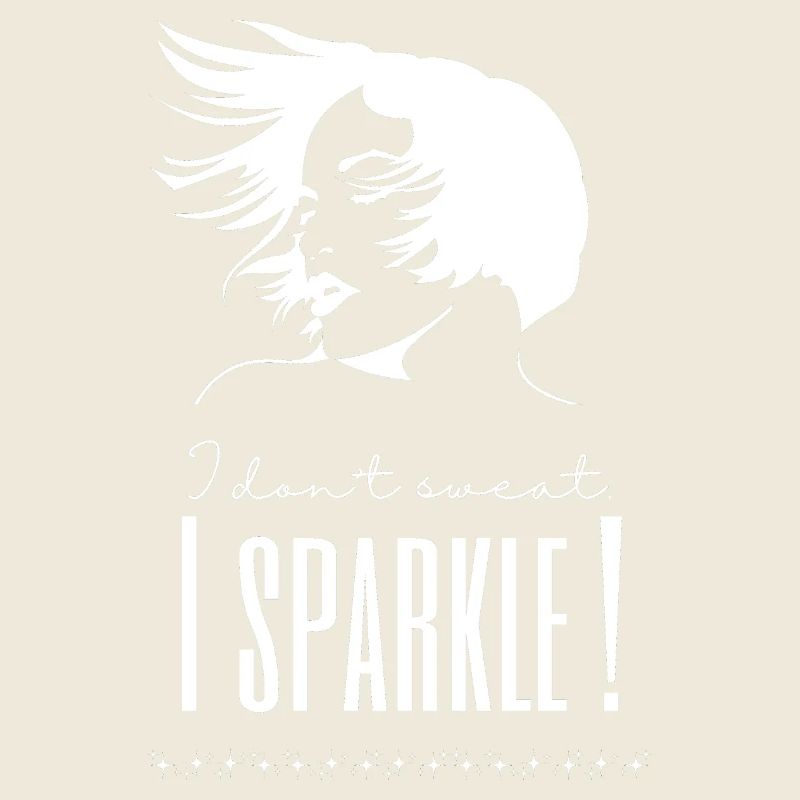 I don't sweat, I sparkle!