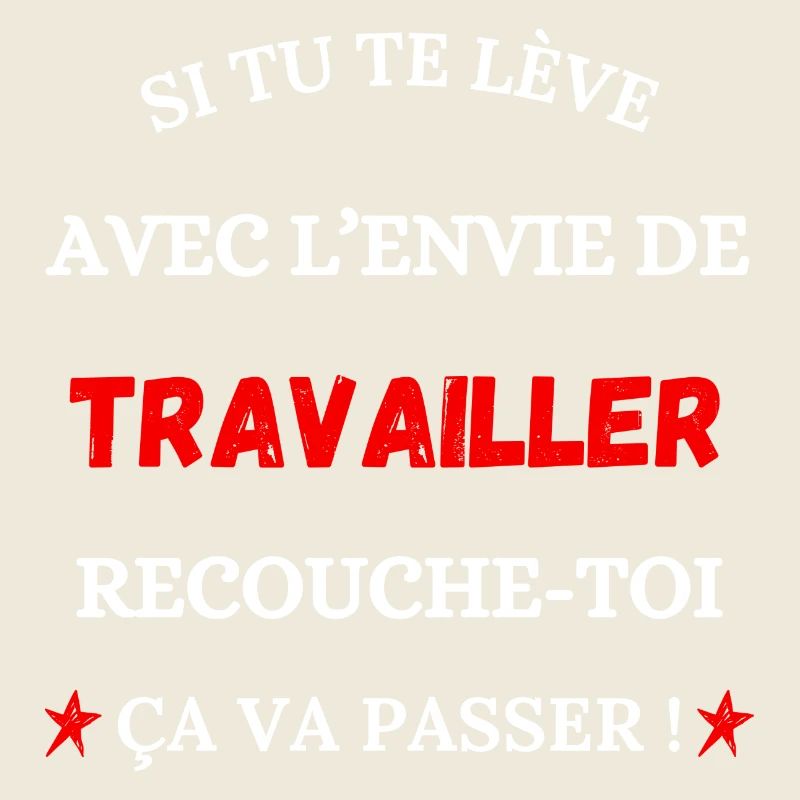 Si tu te lèves avec l'envie de travailler