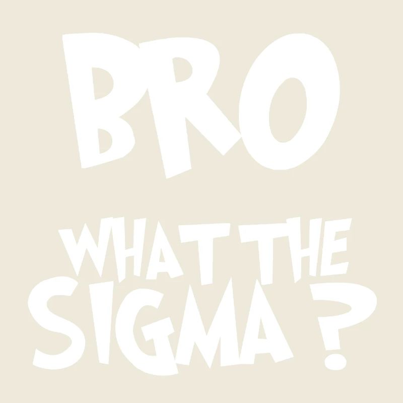 BRO What the sigma ?