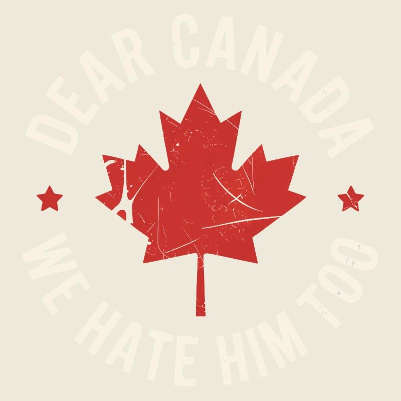 Dear Canada We Hate Him Too