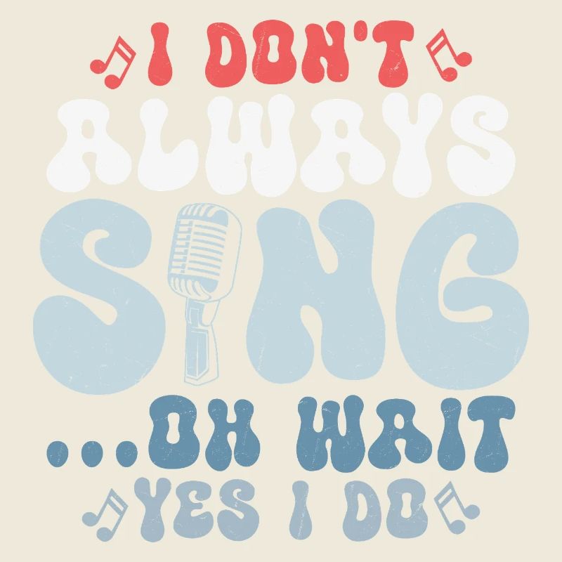 I Don't Always Sing...Oh Wait Yes I do Singer Sing