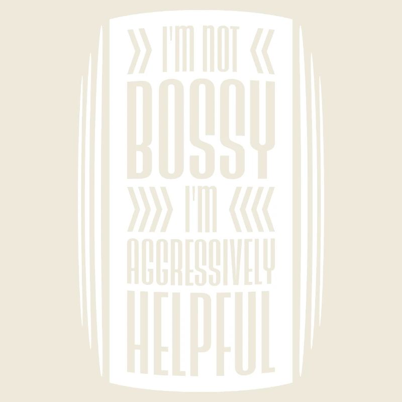I'm Not Bossy I'm Aggressively Helpful Witz Spruch