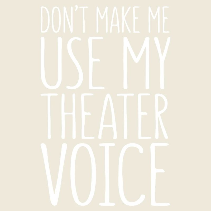 Ne me force pas à utiliser ma voix de théâtre
