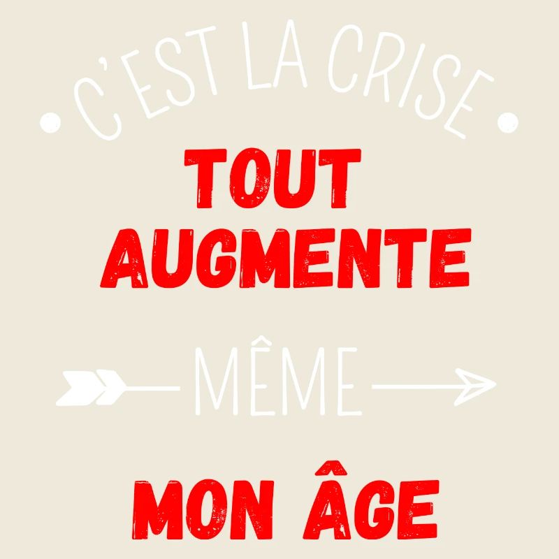 C'est la crise tout augmente, même mon âge