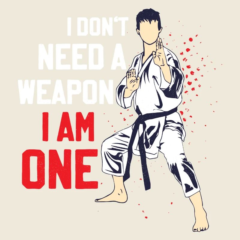 I Don't Need A Weapon I Am One Karate Karateka