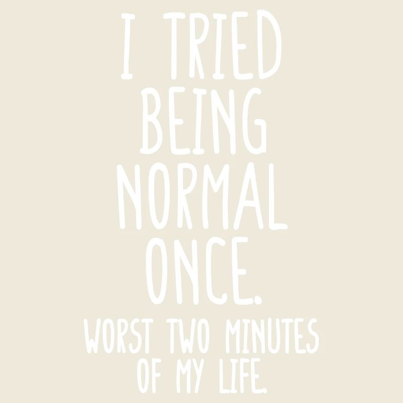 I Tried To Be Normal Once Worst Two Minutes