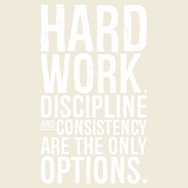 hard work discipline and consistency are the on