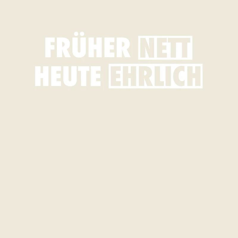 Früher Nett Heute Ehrlich Lustiger Spruch
