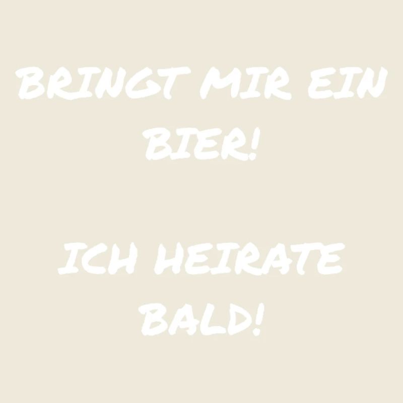 Bringt mir ein Bier! Ich heirate bald! weiß