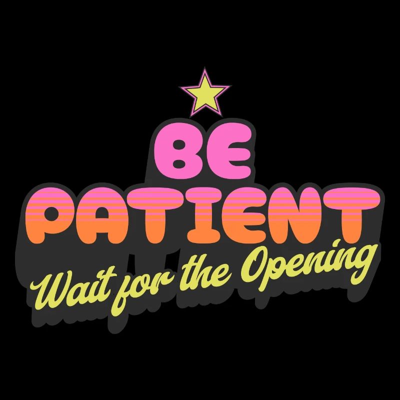 Be Patient Wait for the Opening