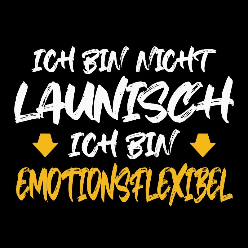 ICH BIN NICHT LAUNISCH ICH BIN EMOTIONSFLEXIBEL