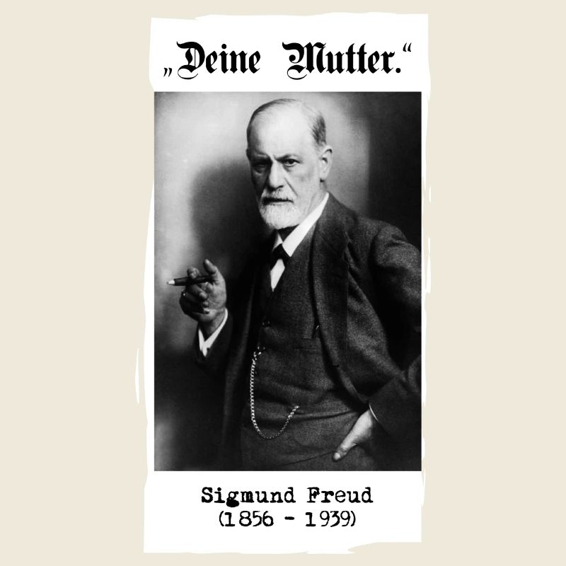 Sigmund Freud - "Deine Mutter."