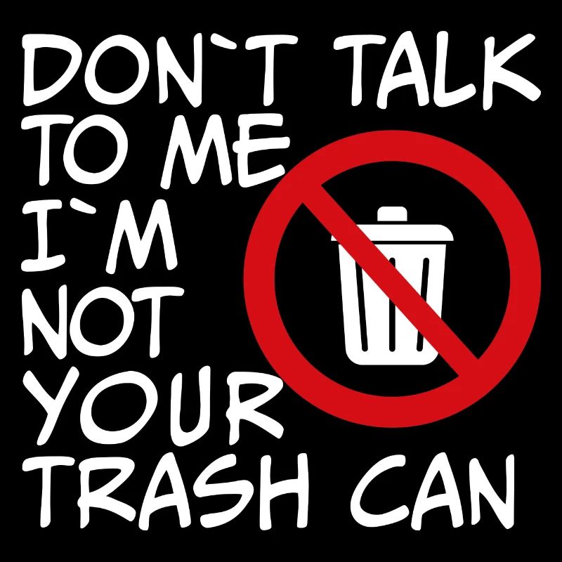 Sprich nicht mit mir ich bin nicht dein Mülleimer