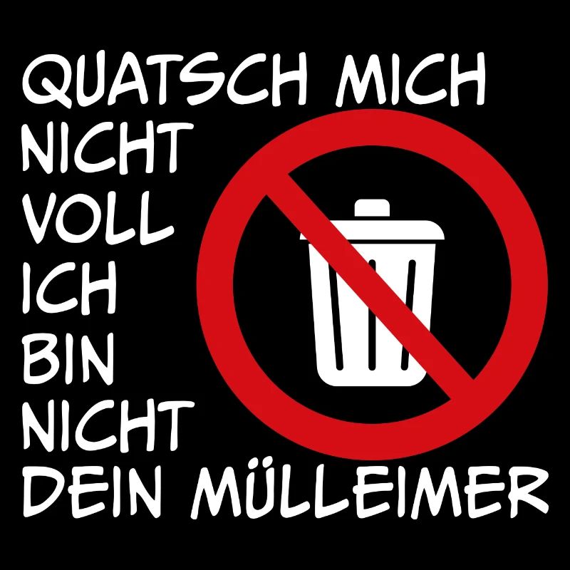 Sprich nicht mit mir ich bin nicht dein Mülleimer