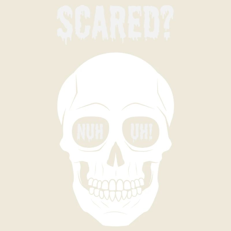 Scared? nuh uh