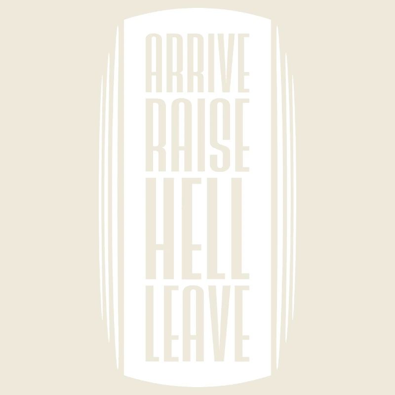Arrive Raise Hell Leave Arrive and all hell breaks loose