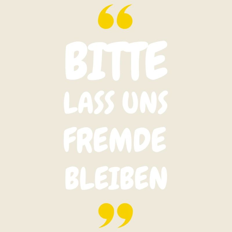 Bitte lass uns Fremde bleiben Spruch