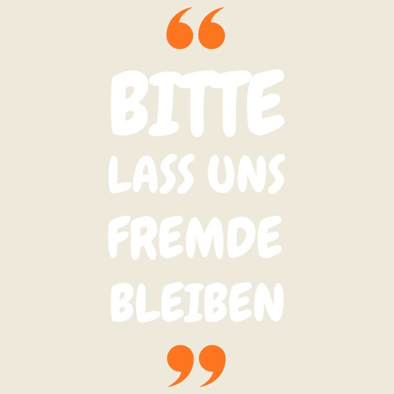 Bitte lass uns Fremde bleiben Spruch