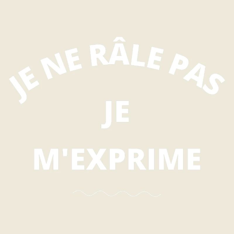 je ne râle pas, je m'exprime