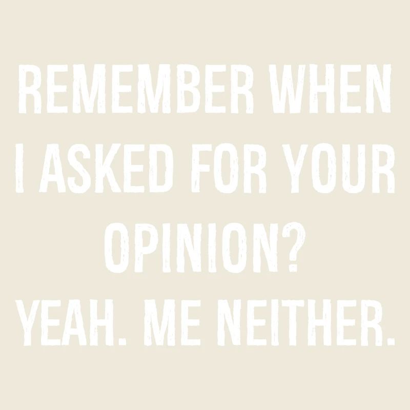 remember when I asked for your opinion funny shirt