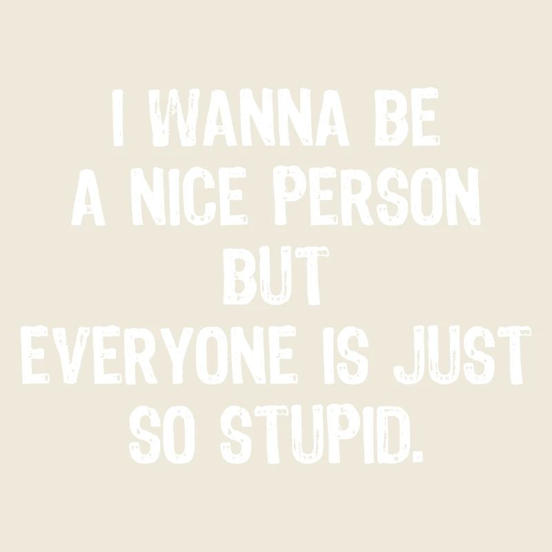 Ich will ein netter Mensch sein, aber alle sind so dumm