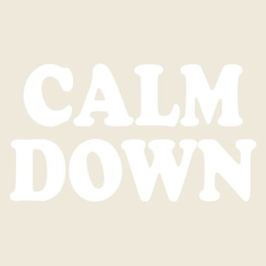 Calm down