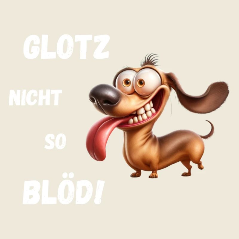 Glotz nicht so blöd! Dackel