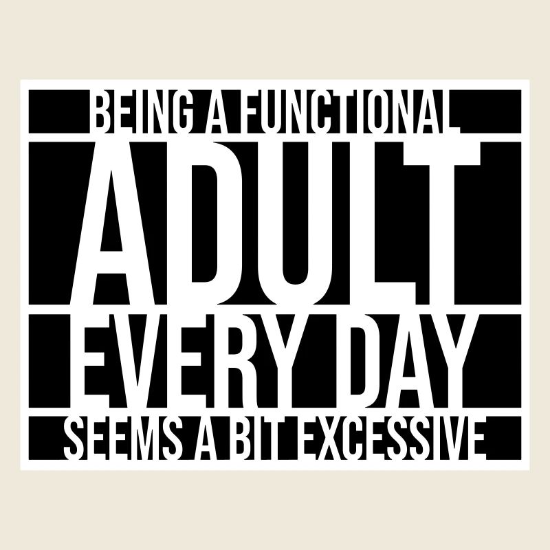 Being A Functional Adult Every Day Seems Excessive