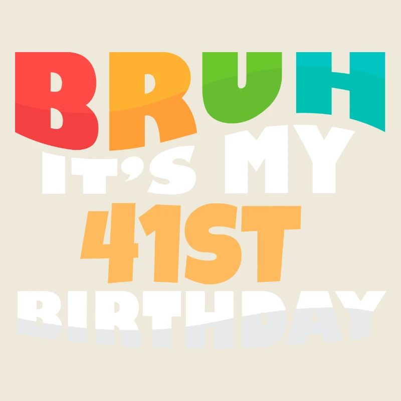 Bruh It's My 41th Birthday Forty First Bday