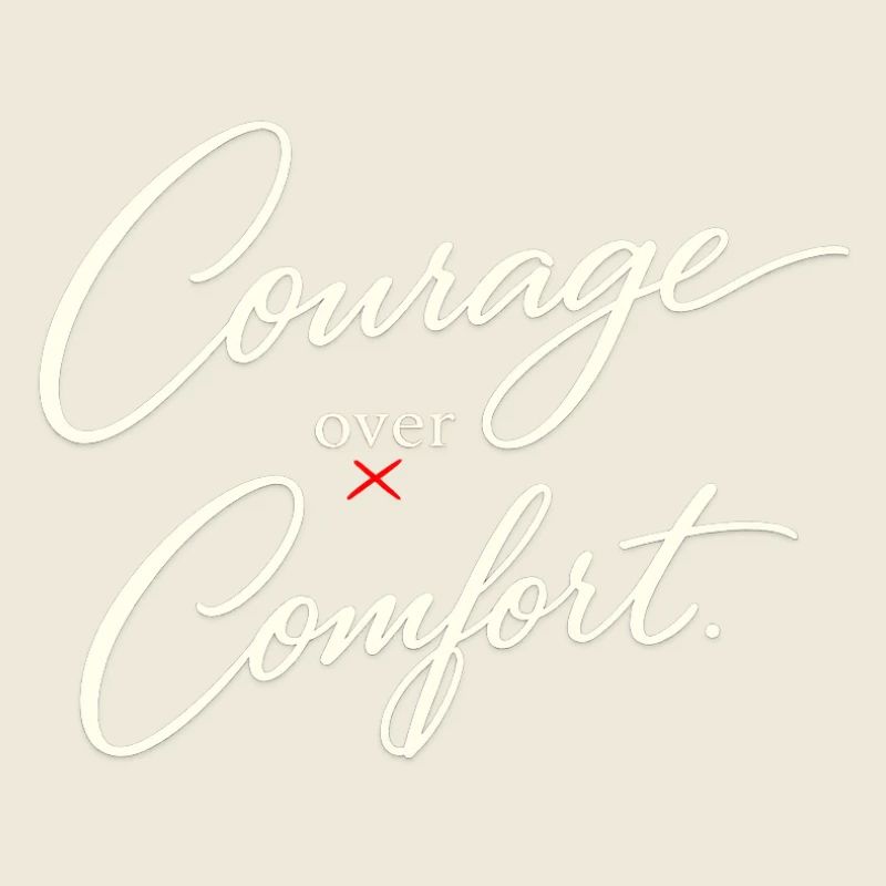 Courage before Comfort