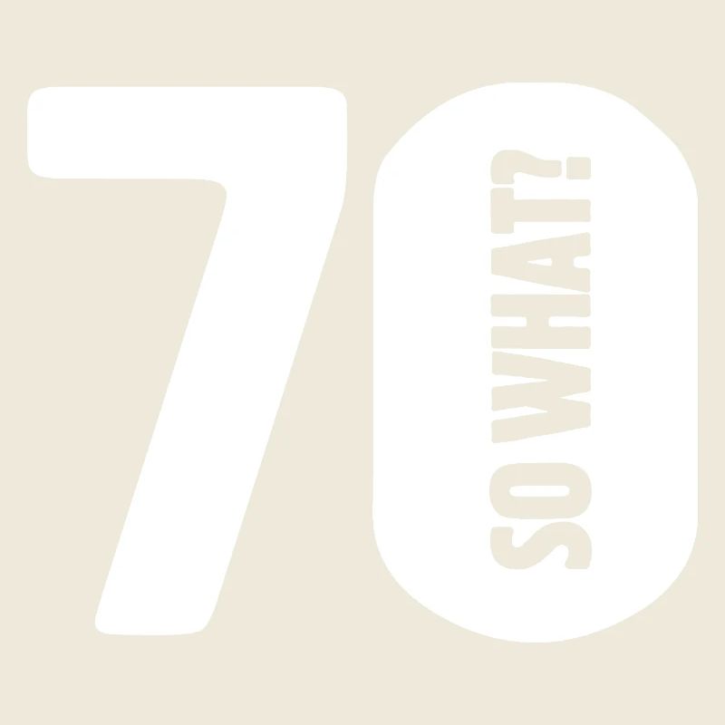 70 so what? Not so bad - birthday