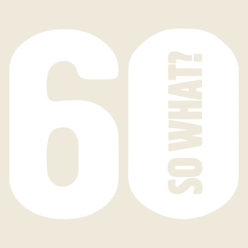 60 so what? Not so bad - birthday