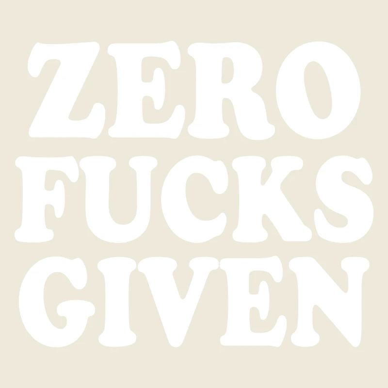 Zero fucks given