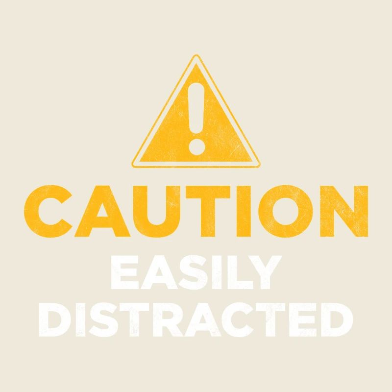 Caution Easily Distracted
