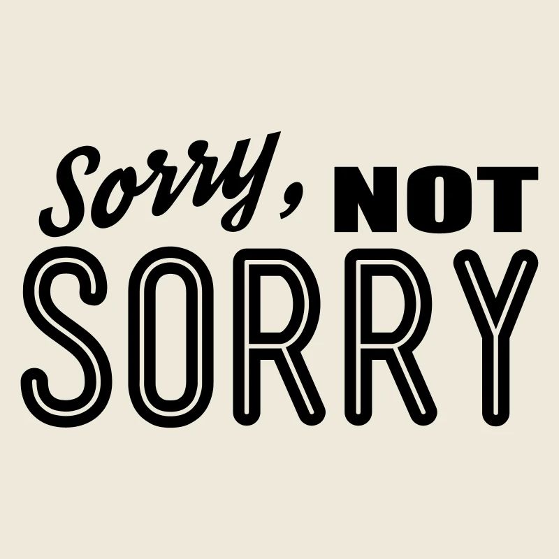sorry not sorry