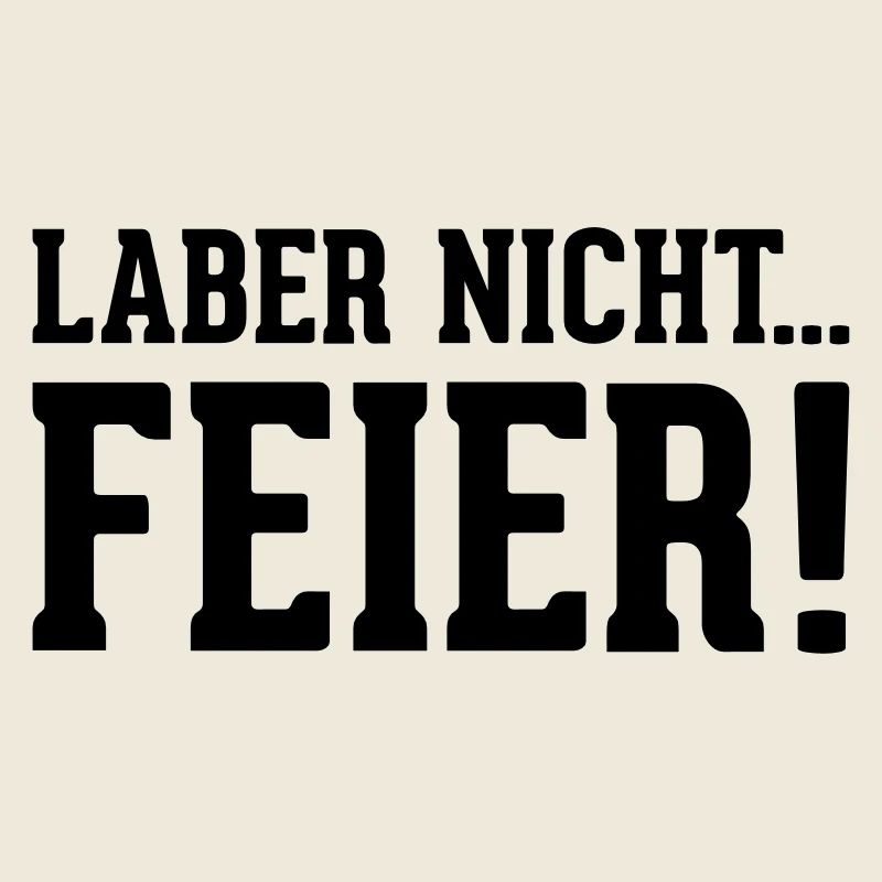 laber nicht... Feier!