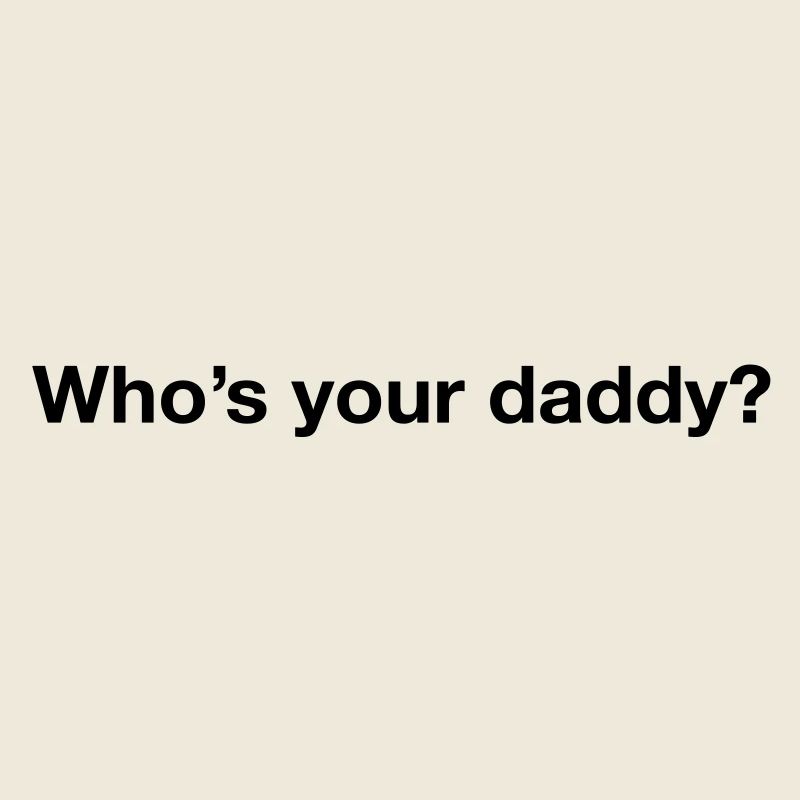 Who's your daddy?