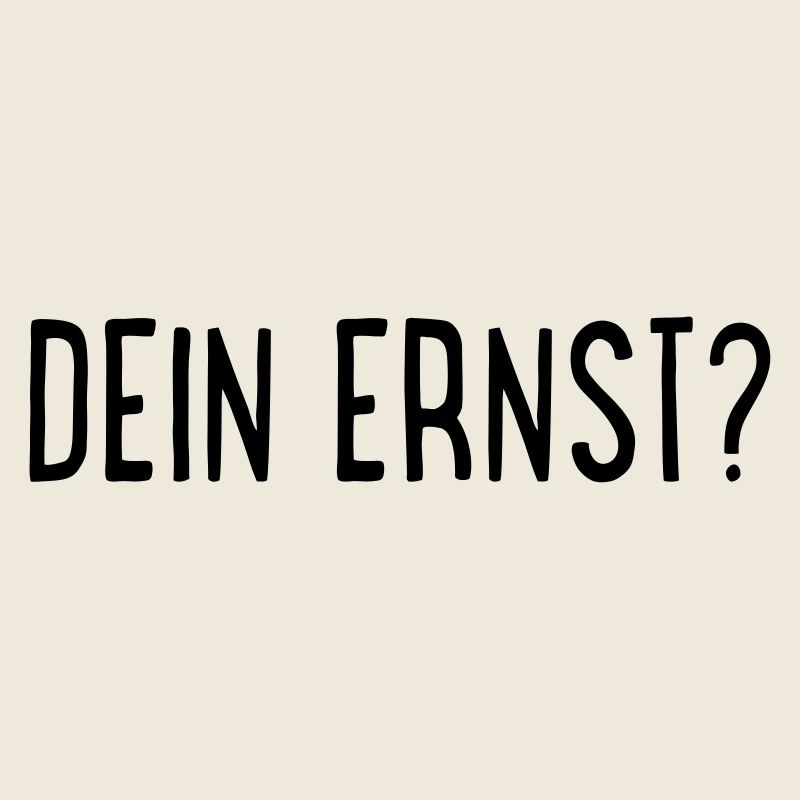 Dein Ernst?