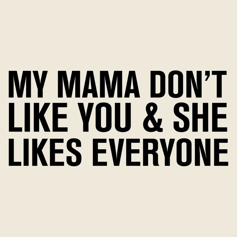 My mama Don't like you