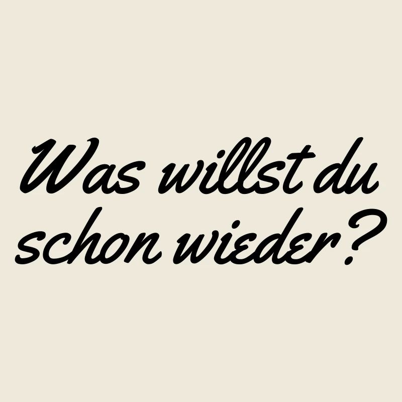 Was willst du schon wieder