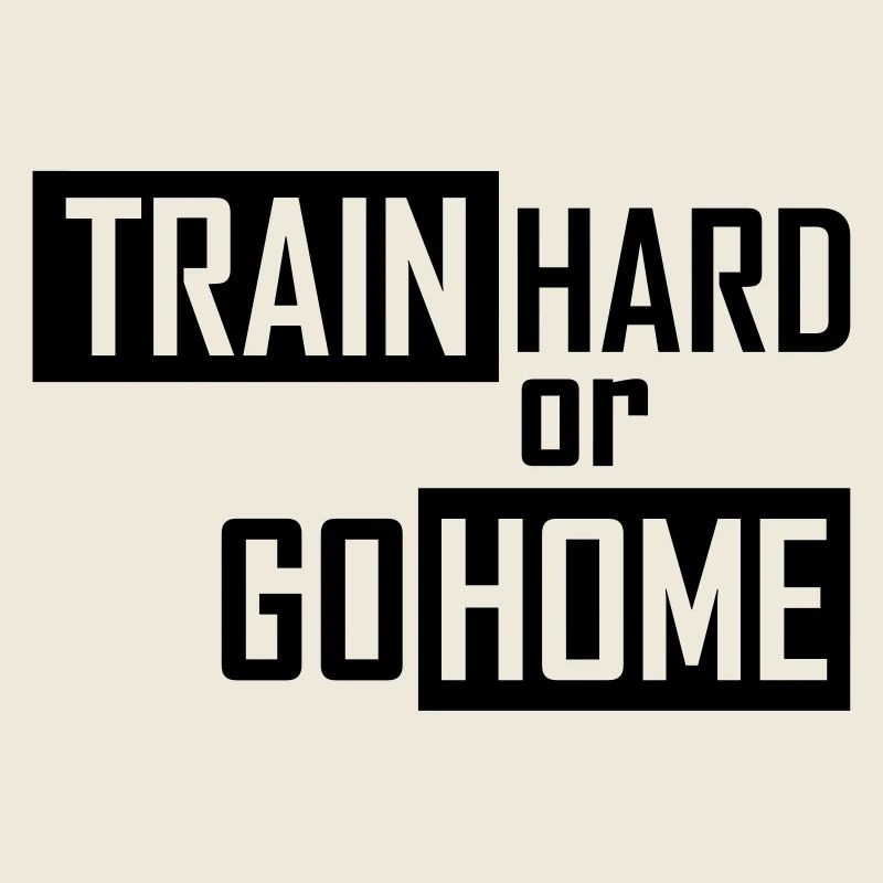 train hard or go home