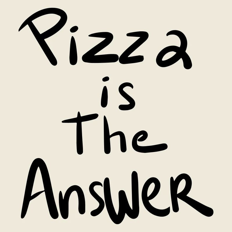 Pizza is the answer