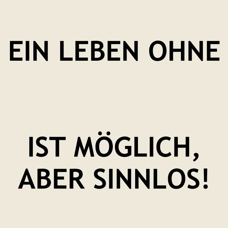 EIN LEBEN OHNE (Dein Text) IST MÖGLICH, ABER
